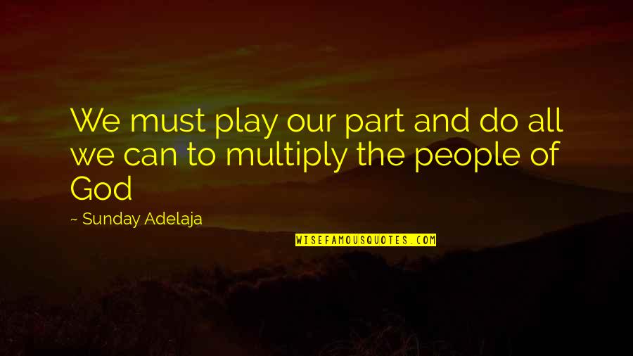Purpose And Work Quotes By Sunday Adelaja: We must play our part and do all