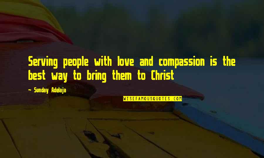 Purpose And Work Quotes By Sunday Adelaja: Serving people with love and compassion is the