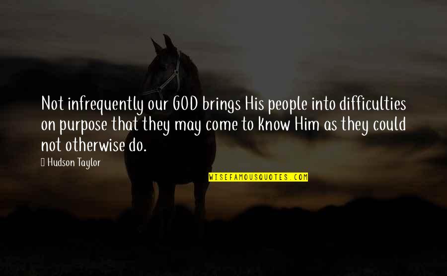 Purpose Christian Quotes By Hudson Taylor: Not infrequently our GOD brings His people into