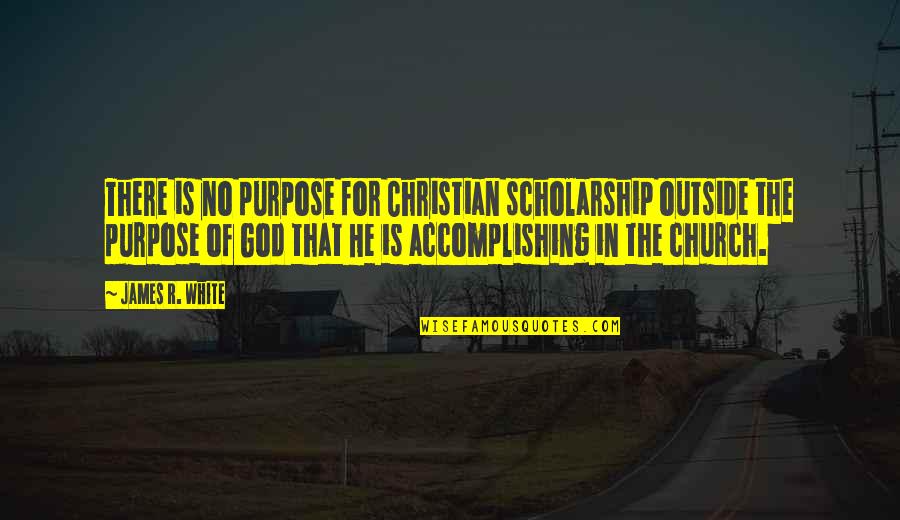 Purpose Christian Quotes By James R. White: There is no purpose for Christian scholarship outside