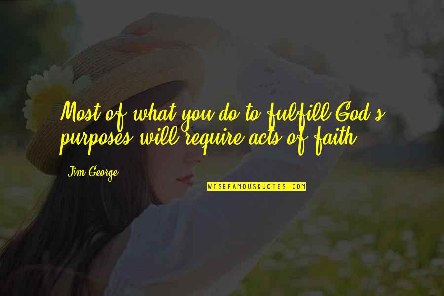 Purpose Christian Quotes By Jim George: Most of what you do to fulfill God's