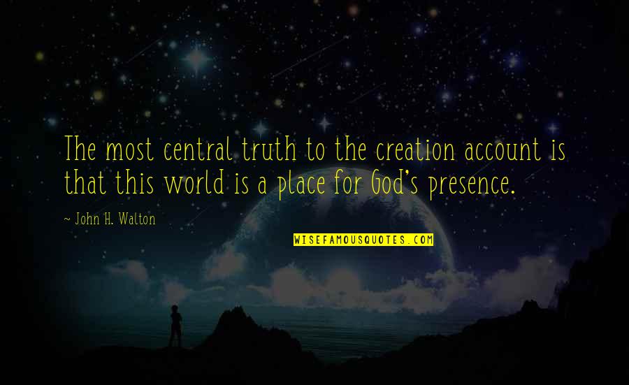 Purpose Christian Quotes By John H. Walton: The most central truth to the creation account