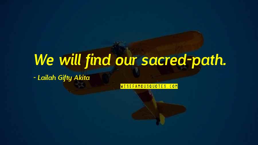 Purpose Christian Quotes By Lailah Gifty Akita: We will find our sacred-path.