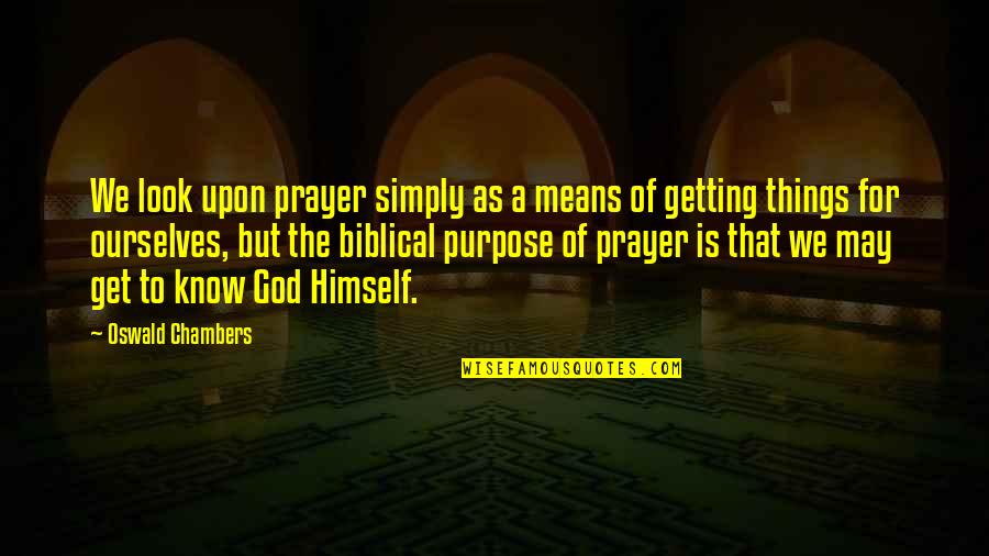 Purpose Christian Quotes By Oswald Chambers: We look upon prayer simply as a means