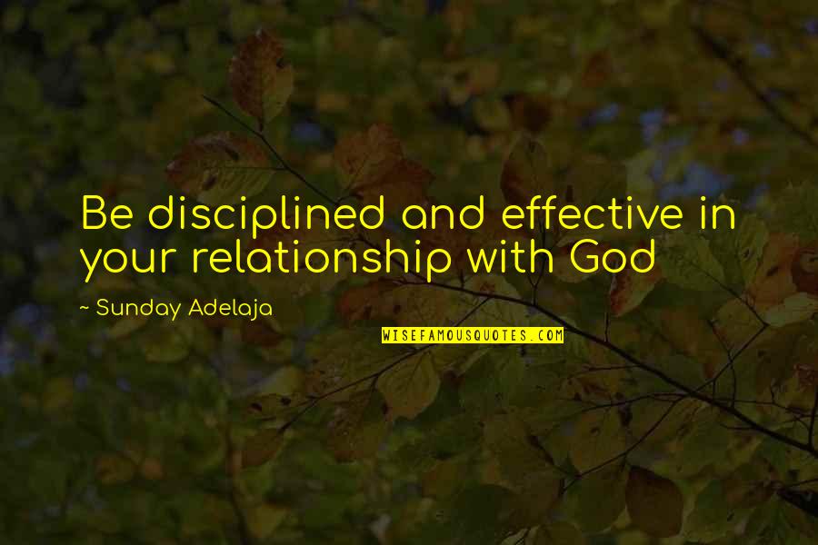 Purpose Christian Quotes By Sunday Adelaja: Be disciplined and effective in your relationship with