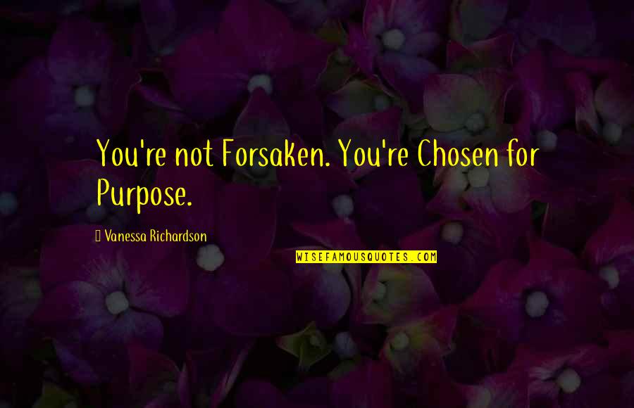 Purpose Christian Quotes By Vanessa Richardson: You're not Forsaken. You're Chosen for Purpose.