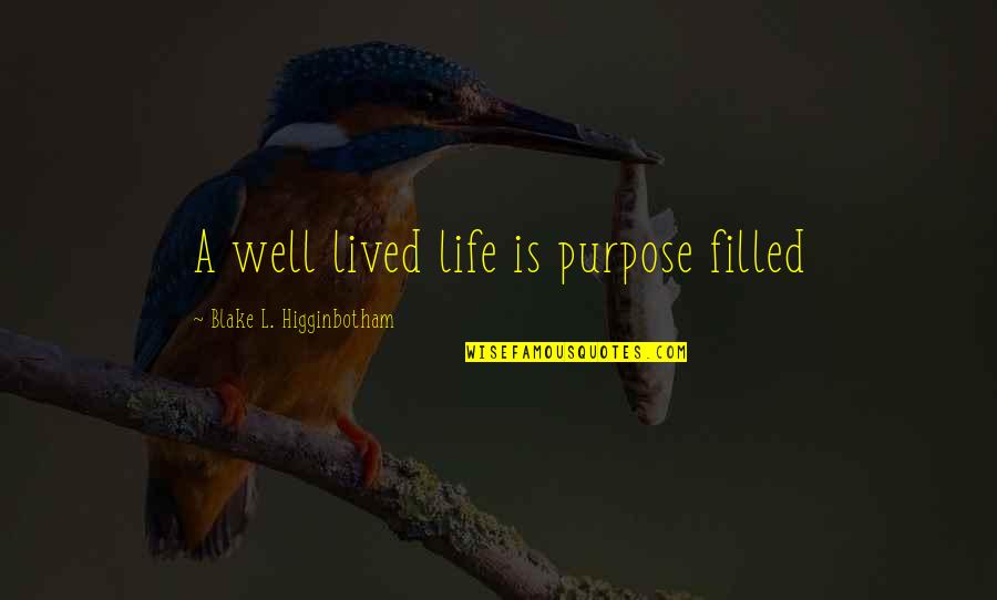 Purpose Faith Quotes By Blake L. Higginbotham: A well lived life is purpose filled Purpose Faith Quotes By Blake L. Higginbotham: A well lived life is purpose filled