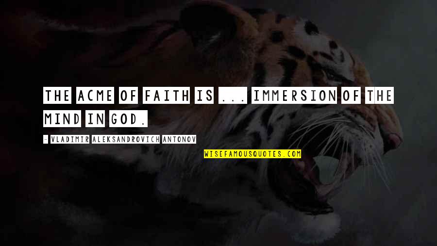 Purpose Faith Quotes By Vladimir Aleksandrovich Antonov: The acme of faith is ... immersion of Purpose Faith Quotes By Vladimir Aleksandrovich Antonov: The acme of faith is ... immersion of