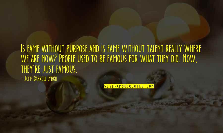 Purpose Famous Quotes By John Carroll Lynch: Is fame without purpose and is fame without