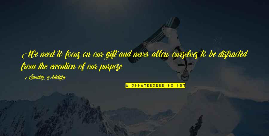 Purpose Famous Quotes By Sunday Adelaja: We need to focus on our gift and