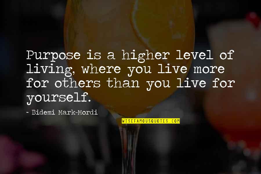 Purpose For Living Quotes By Bidemi Mark-Mordi: Purpose is a higher level of living, where Purpose For Living Quotes By Bidemi Mark-Mordi: Purpose is a higher level of living, where