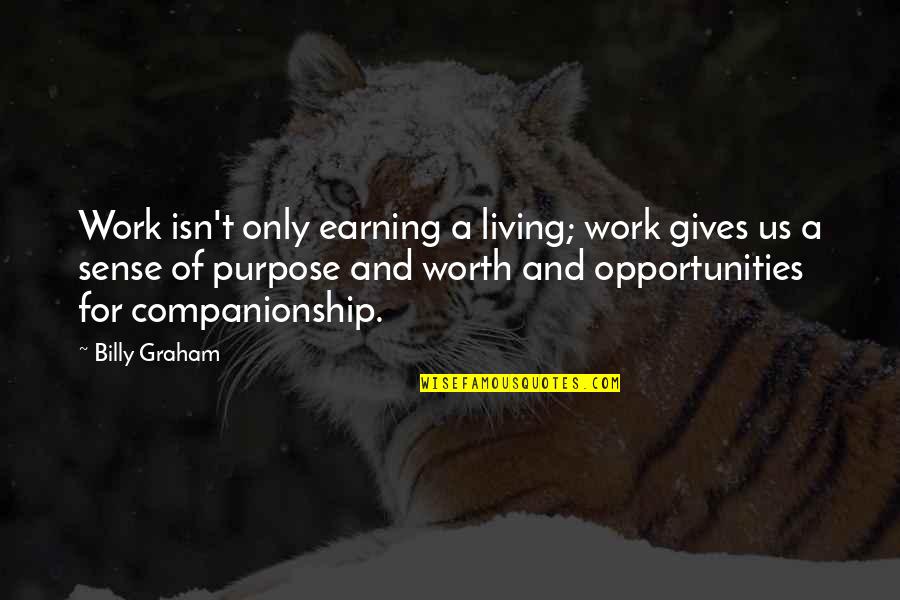 Purpose For Living Quotes By Billy Graham: Work isn't only earning a living; work gives Purpose For Living Quotes By Billy Graham: Work isn't only earning a living; work gives