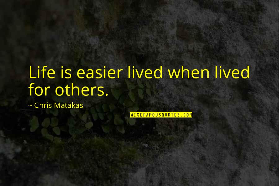 Purpose For Living Quotes By Chris Matakas: Life is easier lived when lived for others. Purpose For Living Quotes By Chris Matakas: Life is easier lived when lived for others.