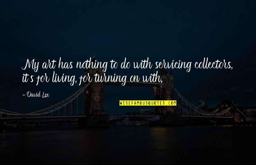 Purpose For Living Quotes By David Lee: My art has nothing to do with servicing