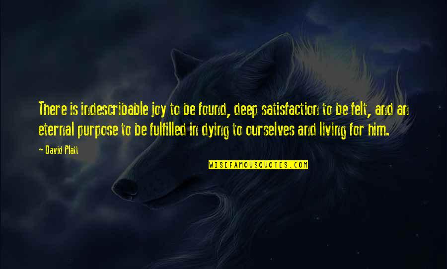 Purpose For Living Quotes By David Platt: There is indescribable joy to be found, deep Purpose For Living Quotes By David Platt: There is indescribable joy to be found, deep