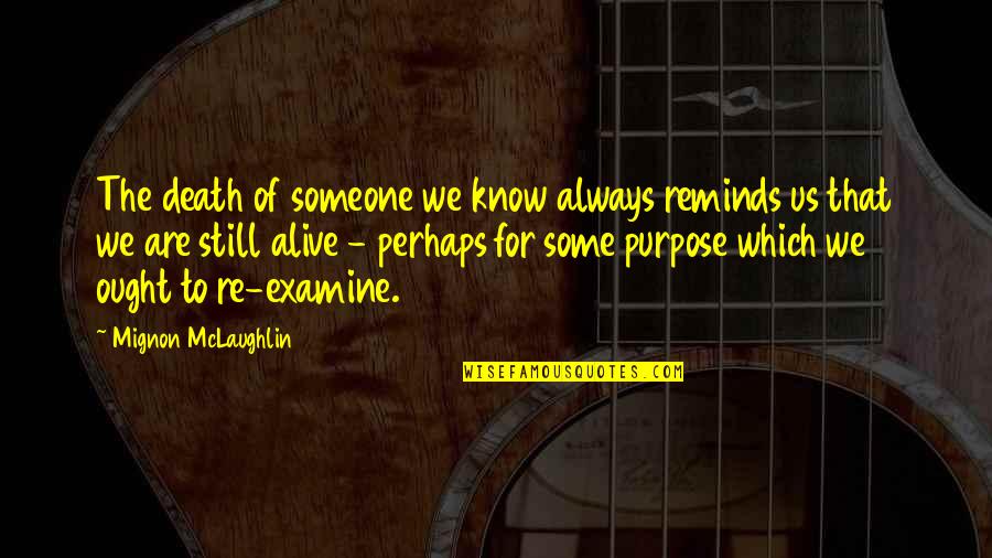Purpose For Living Quotes By Mignon McLaughlin: The death of someone we know always reminds Purpose For Living Quotes By Mignon McLaughlin: The death of someone we know always reminds