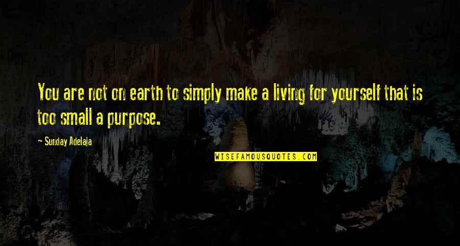 Purpose For Living Quotes By Sunday Adelaja: You are not on earth to simply make Purpose For Living Quotes By Sunday Adelaja: You are not on earth to simply make