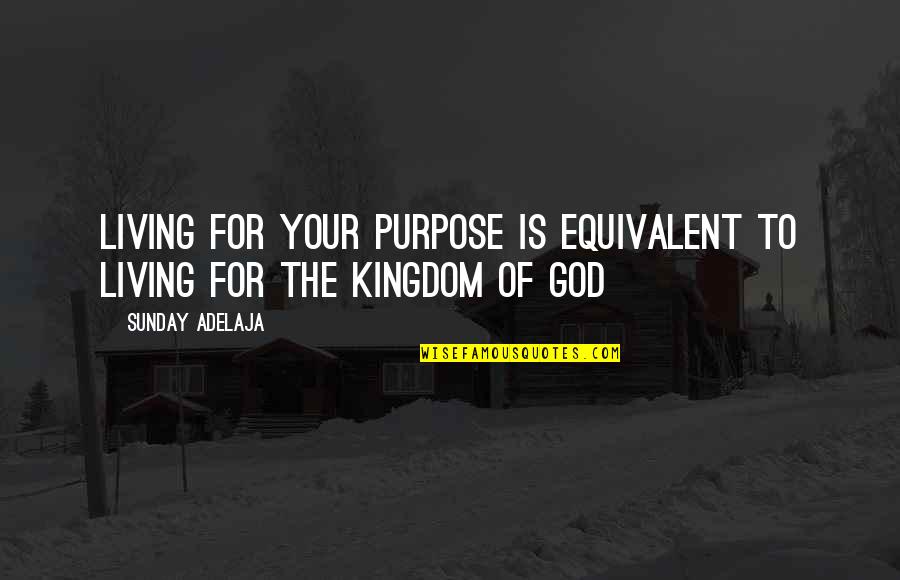 Purpose For Living Quotes By Sunday Adelaja: Living for your purpose is equivalent to living