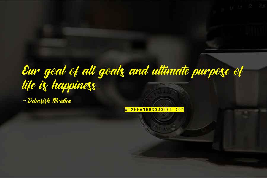 Purpose Goals Quotes By Debasish Mridha: Our goal of all goals and ultimate purpose