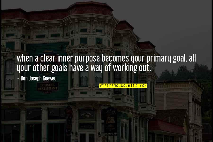 Purpose Goals Quotes By Don Joseph Goewey: when a clear inner purpose becomes your primary