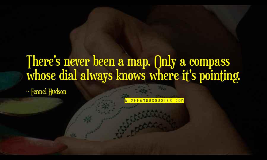 Purpose Goals Quotes By Fennel Hudson: There's never been a map. Only a compass
