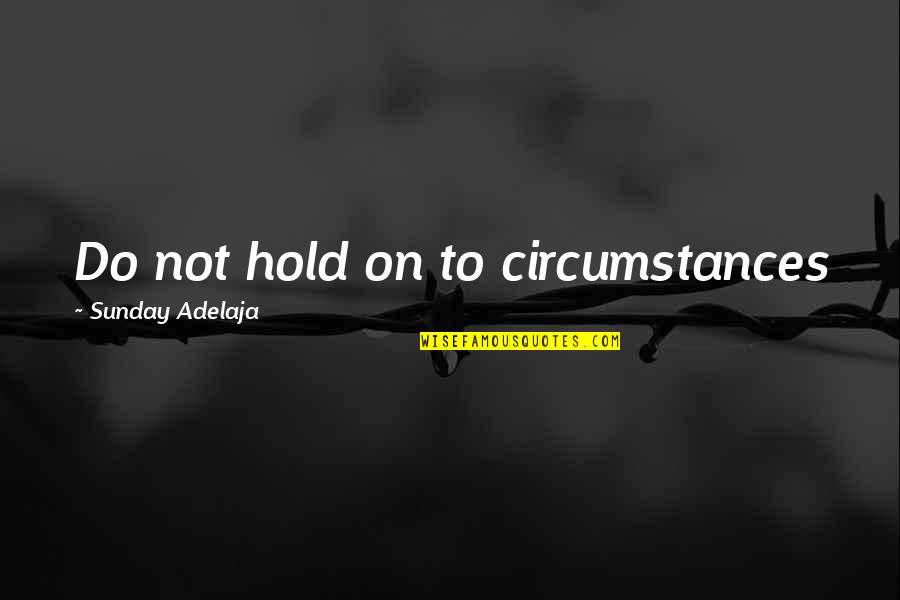 Purpose Goals Quotes By Sunday Adelaja: Do not hold on to circumstances