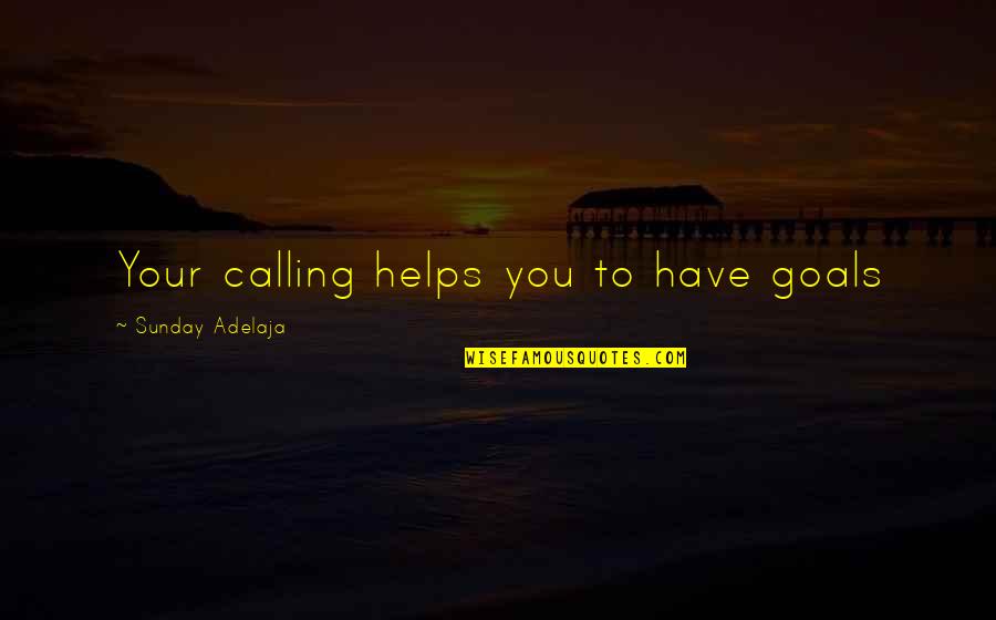 Purpose Goals Quotes By Sunday Adelaja: Your calling helps you to have goals