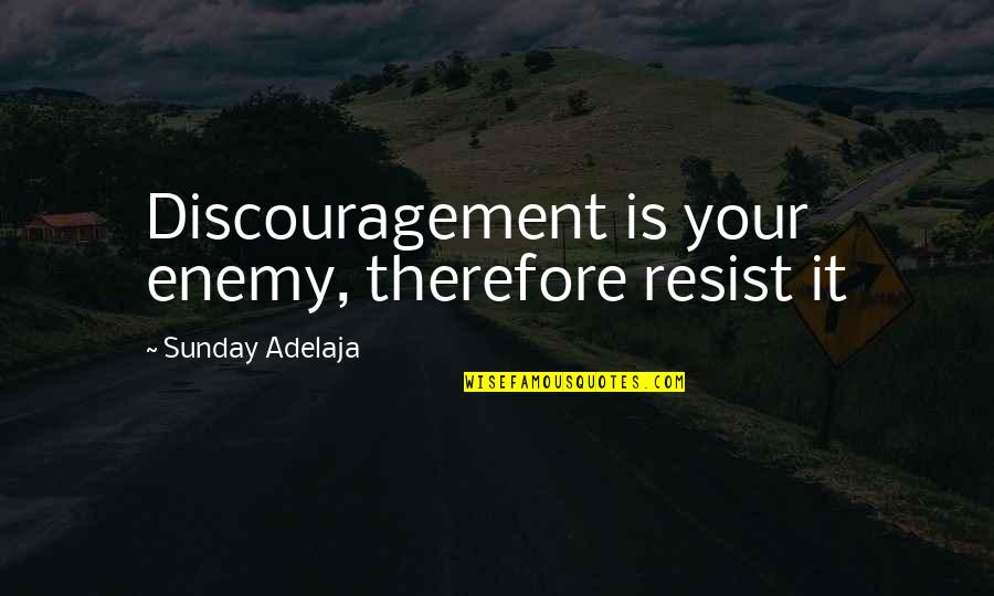 Purpose Goals Quotes By Sunday Adelaja: Discouragement is your enemy, therefore resist it