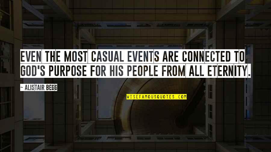 Purpose God Quotes By Alistair Begg: Even the most casual events are connected to Purpose God Quotes By Alistair Begg: Even the most casual events are connected to