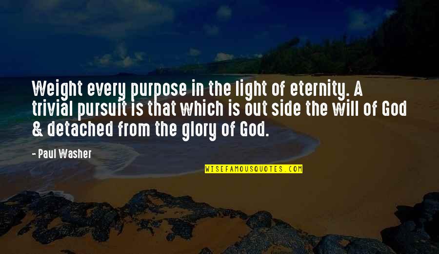 Purpose God Quotes By Paul Washer: Weight every purpose in the light of eternity.
