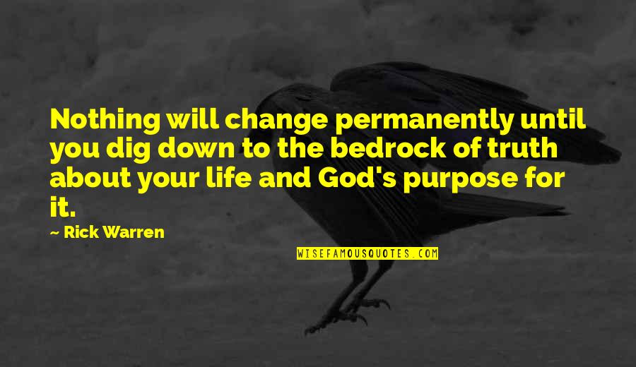 Purpose God Quotes By Rick Warren: Nothing will change permanently until you dig down Purpose God Quotes By Rick Warren: Nothing will change permanently until you dig down