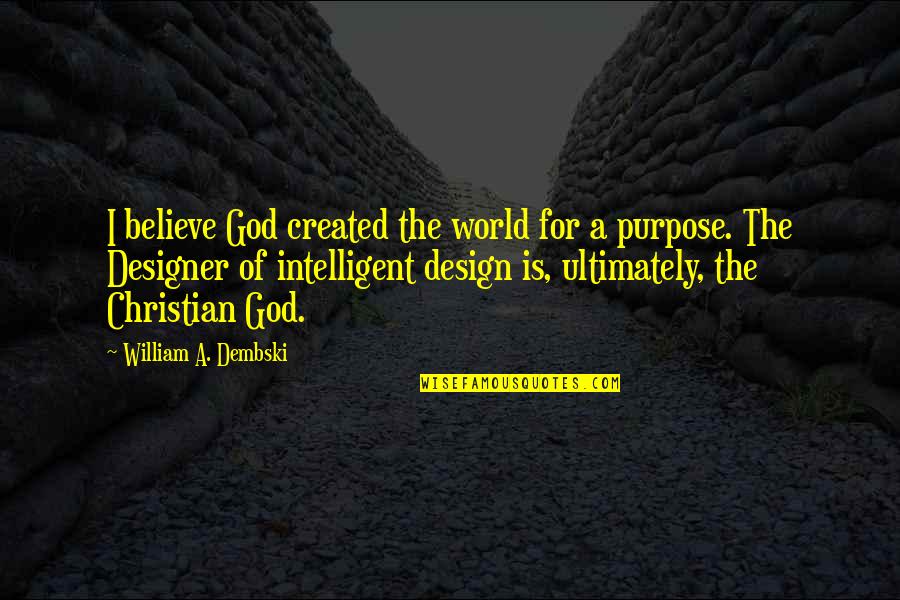 Purpose God Quotes By William A. Dembski: I believe God created the world for a