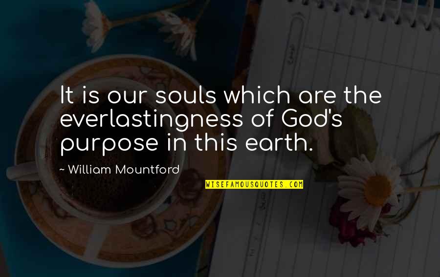 Purpose God Quotes By William Mountford: It is our souls which are the everlastingness Purpose God Quotes By William Mountford: It is our souls which are the everlastingness
