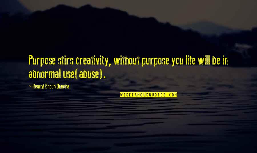 Purpose In Life Inspirational Quotes By Ifeanyi Enoch Onuoha: Purpose stirs creativity, without purpose you life will