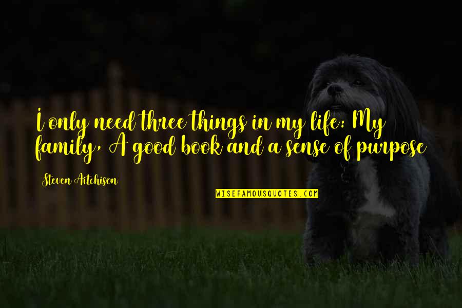 Purpose In Life Inspirational Quotes By Steven Aitchison: I only need three things in my life: