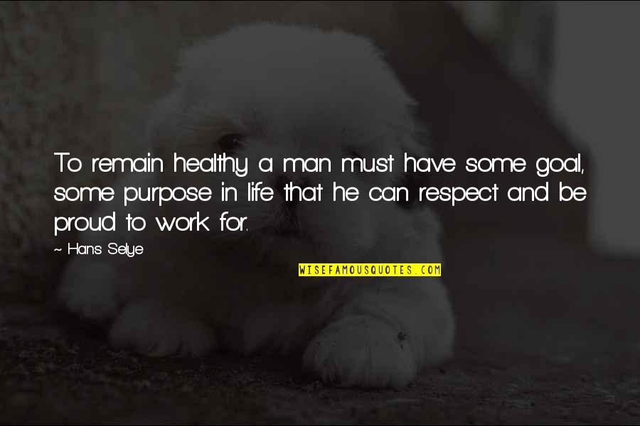 Purpose In Work Quotes By Hans Selye: To remain healthy a man must have some