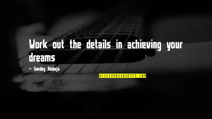 Purpose In Work Quotes By Sunday Adelaja: Work out the details in achieving your dreams