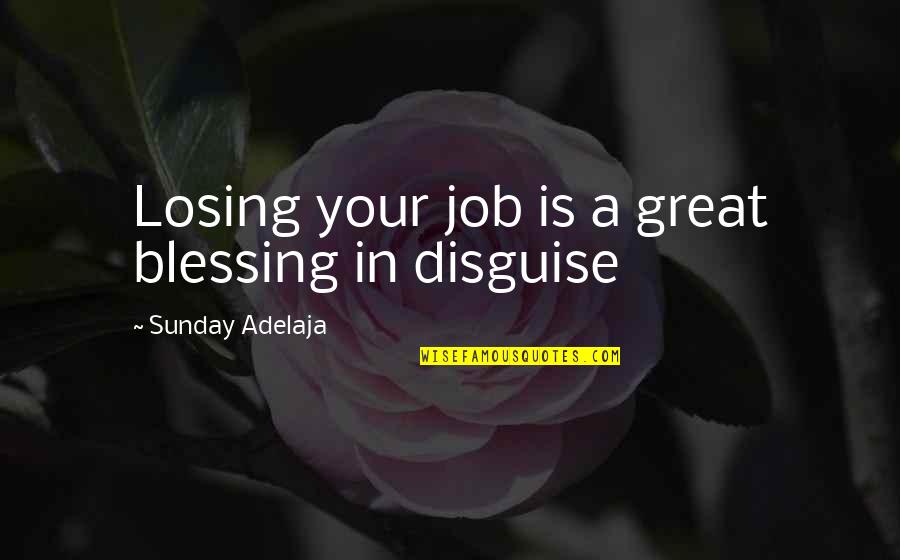 Purpose In Work Quotes By Sunday Adelaja: Losing your job is a great blessing in