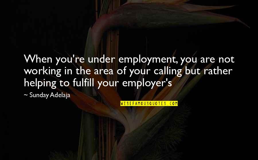 Purpose In Work Quotes By Sunday Adelaja: When you're under employment, you are not working