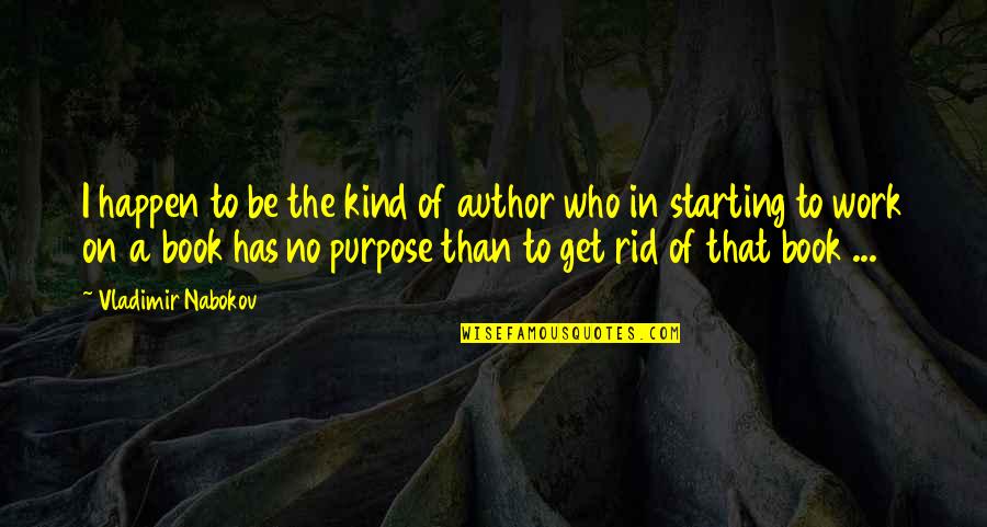 Purpose In Work Quotes By Vladimir Nabokov: I happen to be the kind of author