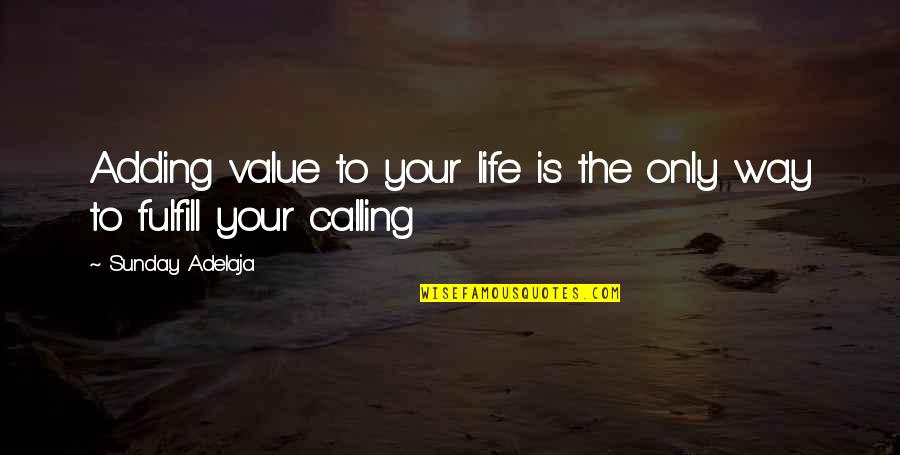 Purpose Is Calling Quotes By Sunday Adelaja: Adding value to your life is the only
