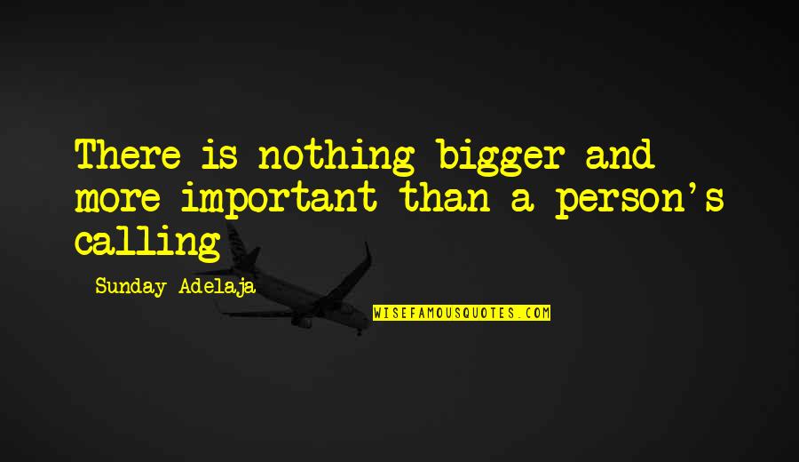 Purpose Is Calling Quotes By Sunday Adelaja: There is nothing bigger and more important than