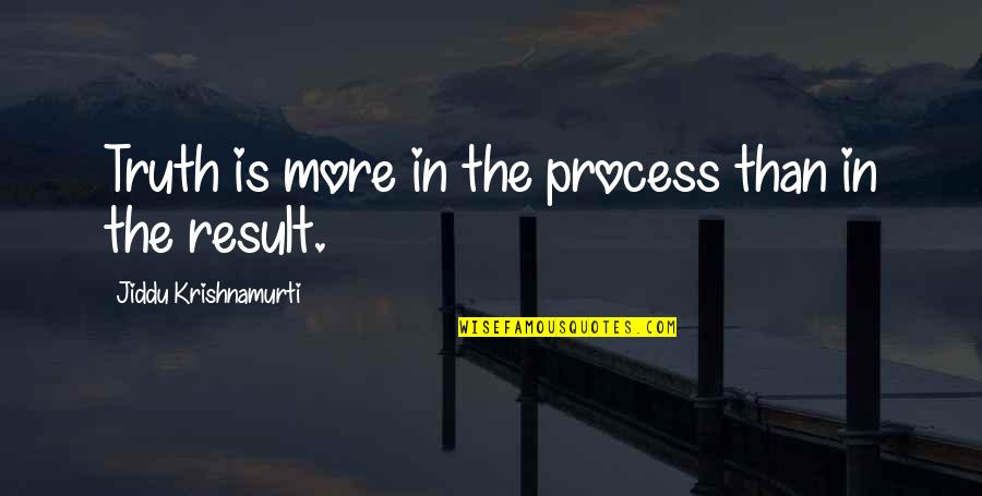 Purpose Is The Only Choice Quotes By Jiddu Krishnamurti: Truth is more in the process than in