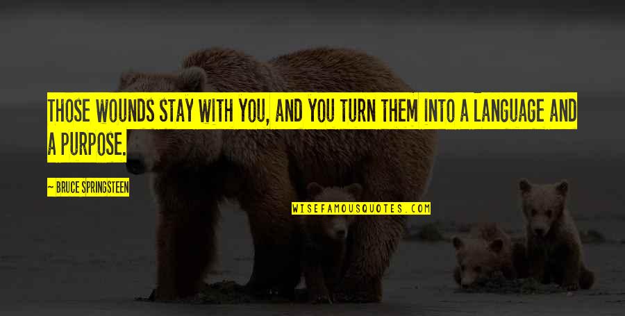 Purpose Motivational Quotes By Bruce Springsteen: Those wounds stay with you, and you turn Purpose Motivational Quotes By Bruce Springsteen: Those wounds stay with you, and you turn