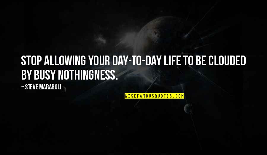 Purpose Motivational Quotes By Steve Maraboli: Stop allowing your day-to-day life to be clouded