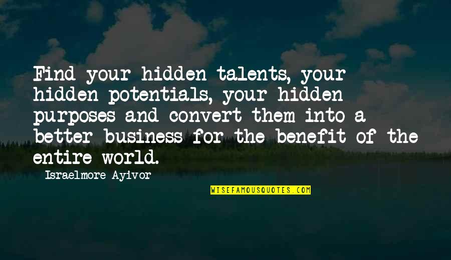 Purpose Of Business Quotes By Israelmore Ayivor: Find your hidden talents, your hidden potentials, your