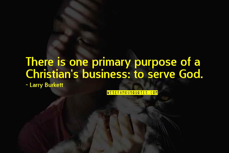 Purpose Of Business Quotes By Larry Burkett: There is one primary purpose of a Christian's