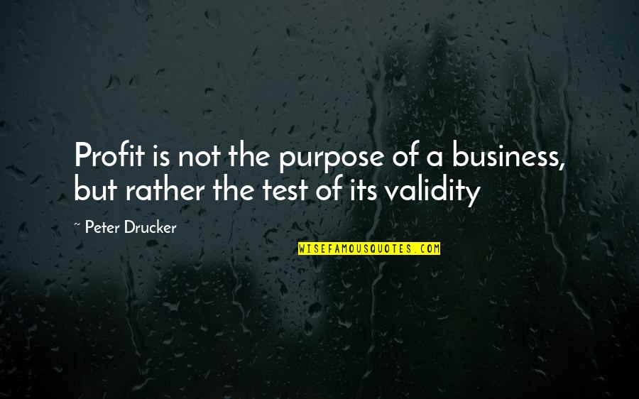 Purpose Of Business Quotes By Peter Drucker: Profit is not the purpose of a business,