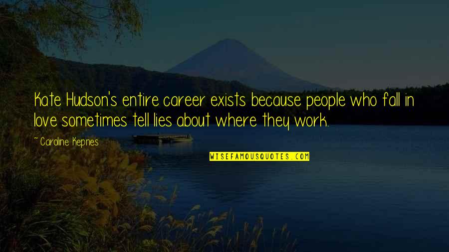 Purpose Of College Education Quotes By Caroline Kepnes: Kate Hudson's entire career exists because people who Purpose Of College Education Quotes By Caroline Kepnes: Kate Hudson's entire career exists because people who