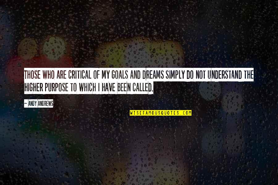 Purpose Of Dreams Quotes By Andy Andrews: Those who are critical of my goals and